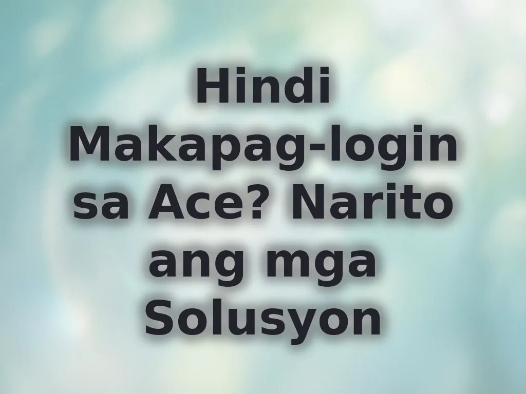 Hindi Makapag-login sa Ace? Narito ang mga Solusyon