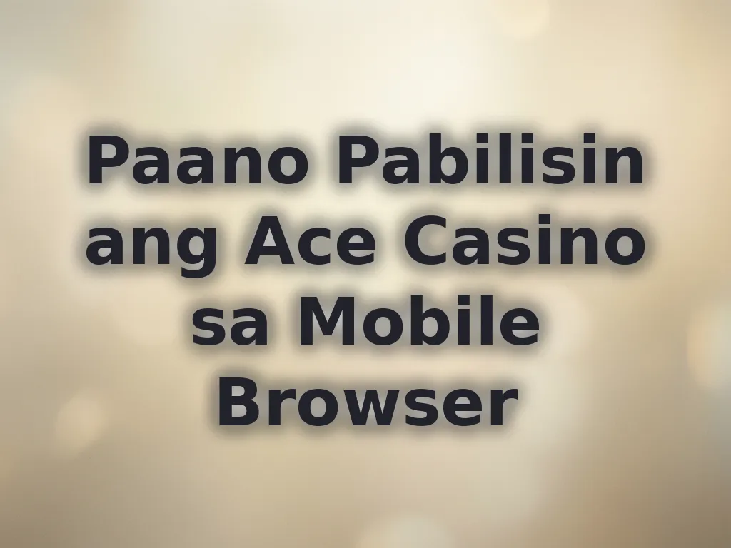 Paano Pabilisin ang Ace Casino sa Mobile Browser