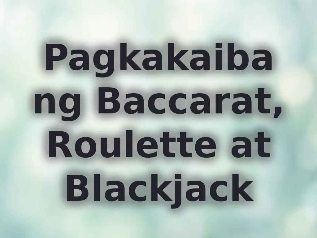 Pagkakaiba ng Baccarat, Roulette at Blackjack