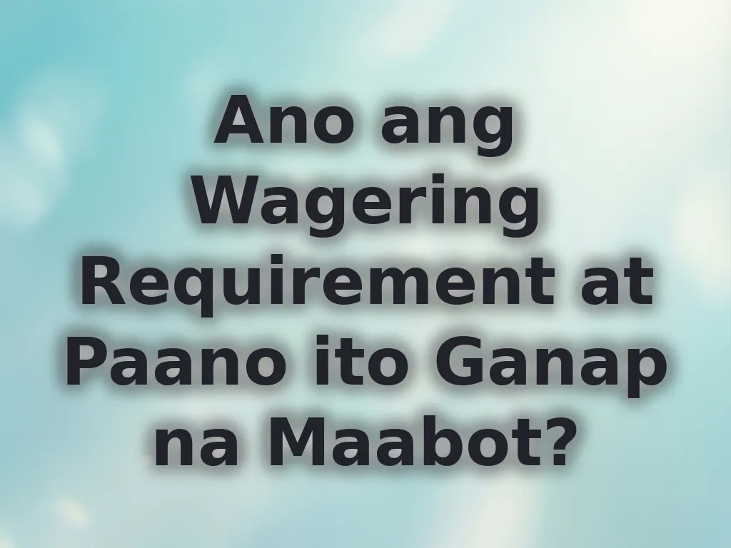 Ano ang Wagering Requirement at Paano ito Ganap na Maabot?